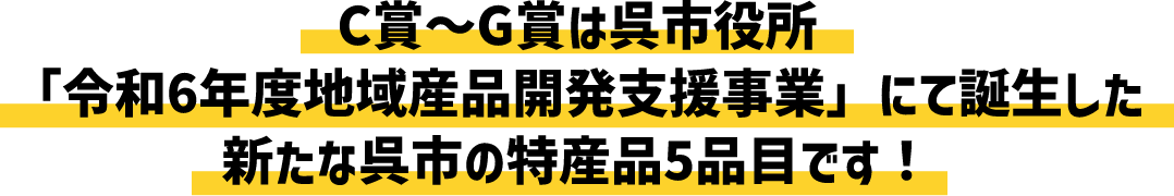 C賞～G賞は呉市役所「令和6年度地域産品開発支援事業」にて誕生した新たな呉市の特産品5品目です！