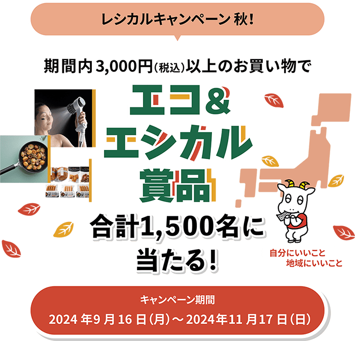 レシカルキャンペーン秋！期間内3,000円（税込）以上のお買い物で エコ＆エシカルグッズ 合計1,500名に当たる！　キャンペーン期間　2024年9月16日（月）～2024年11月17日（日）
