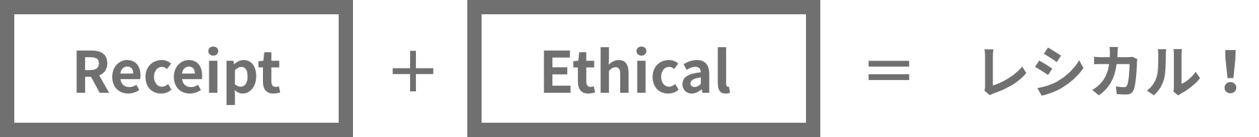 Receipt + Ethical = レシカル！
